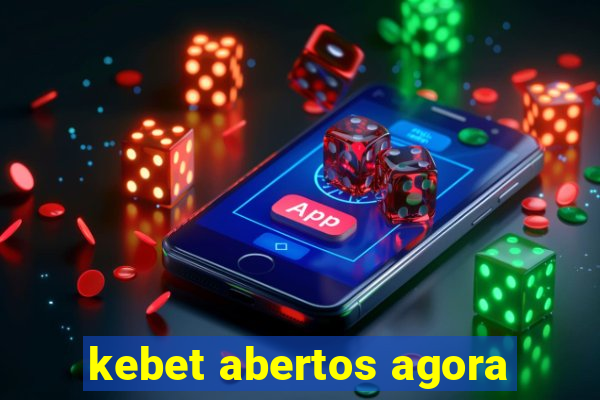 kebet abertos agora